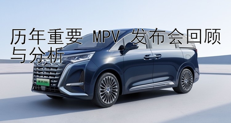 历年重要 MPV 发布会回顾与分析