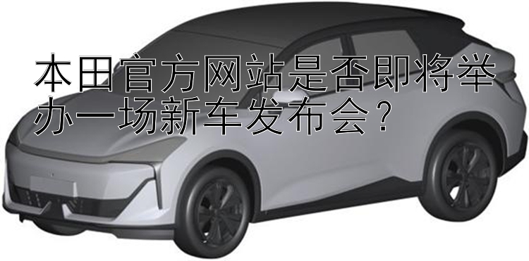 本田官方网站是否即将举办一场新车发布会？