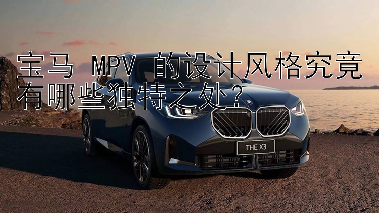 宝马 MPV 的设计风格究竟有哪些独特之处？